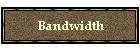 Bandwidth